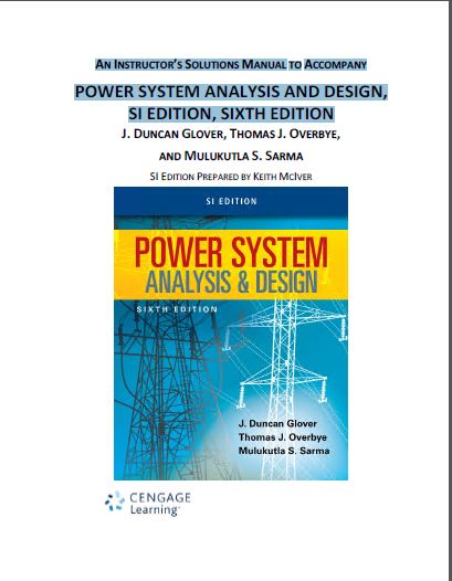 AN INSTRUCTOR’S SOLUTIONS MANUAL TO ACCOMPANY POWER SYSTEM ANALYSIS AND DESIGN, SI EDITION, SIXTH EDITION